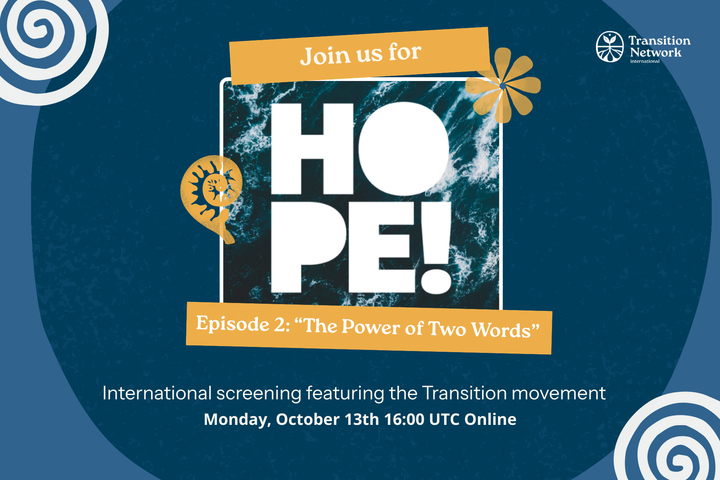 Join us for HOPE! - Episode 2: The Power of Two Words. International screening featuring the Transition movement. Monday 13 october, 16 UTC Online